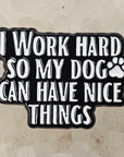 I Work Hard So My Dogs Can Have Nice Things Enamel Pins Hat Pins Lapel Pin Brooch Badge Festival Pin